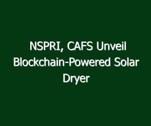 NSPRI, CAFS Unveil Blockchain-Powered Solar Dryer to Cut Nigeria’s Post-Harvest Food Losses
